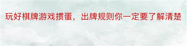 玩好棋牌游戏掼蛋，出牌规则你一定要了解清楚