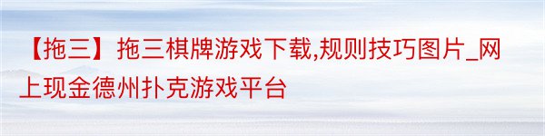 【拖三】拖三棋牌游戏下载,规则技巧图片_网上现金德州扑克游戏平台