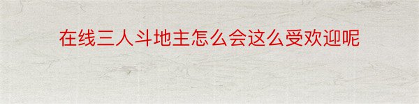 在线三人斗地主怎么会这么受欢迎呢