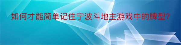 如何才能简单记住宁波斗地主游戏中的牌型？