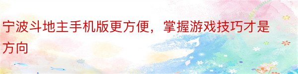 宁波斗地主手机版更方便，掌握游戏技巧才是方向