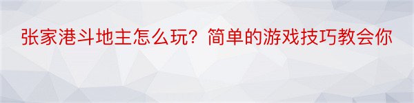 张家港斗地主怎么玩？简单的游戏技巧教会你