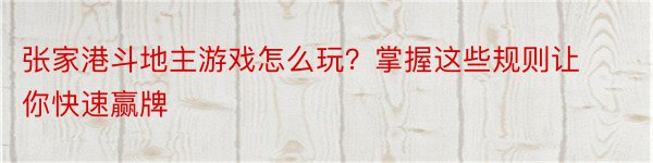 张家港斗地主游戏怎么玩？掌握这些规则让你快速赢牌