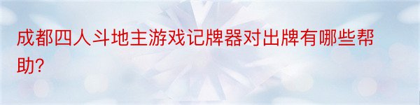 成都四人斗地主游戏记牌器对出牌有哪些帮助？