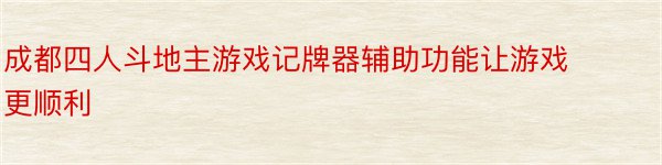 成都四人斗地主游戏记牌器辅助功能让游戏更顺利