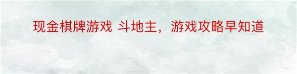 现金棋牌游戏 斗地主，游戏攻略早知道