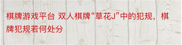 棋牌游戏平台 双人棋牌“草花J”中的犯规，棋牌犯规若何处分