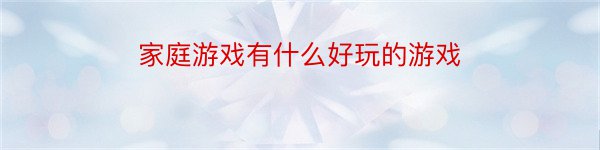 家庭游戏有什么好玩的游戏