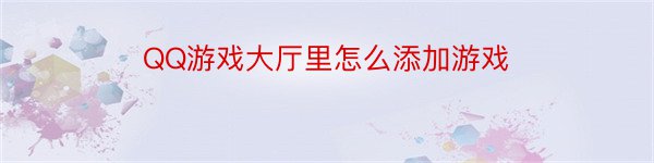 QQ游戏大厅里怎么添加游戏