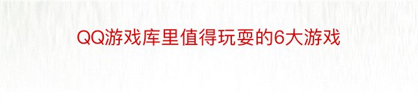 QQ游戏库里值得玩耍的6大游戏