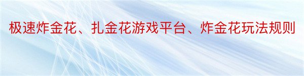 极速炸金花、扎金花游戏平台、炸金花玩法规则