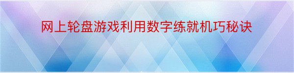 网上轮盘游戏利用数字练就机巧秘诀