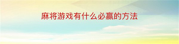 麻将游戏有什么必赢的方法