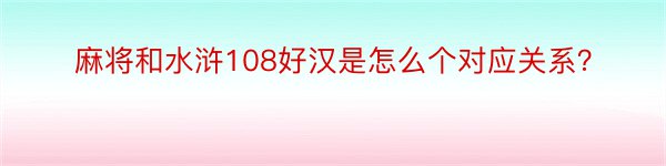 麻将和水浒108好汉是怎么个对应关系？