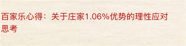 百家乐心得：关于庄家1.06%优势的理性应对思考