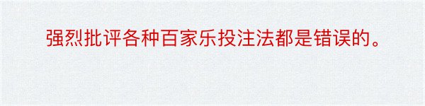 强烈批评各种百家乐投注法都是错误的。