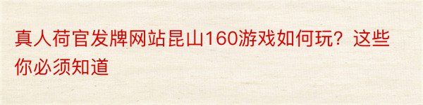 真人荷官发牌网站昆山160游戏如何玩？这些你必须知道