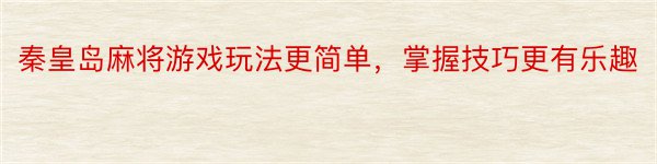 秦皇岛麻将游戏玩法更简单，掌握技巧更有乐趣