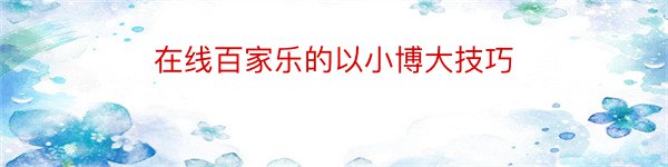 在线百家乐的以小博大技巧