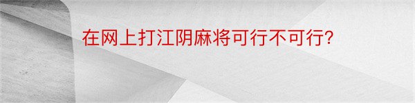 在网上打江阴麻将可行不可行？