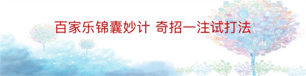 百家乐锦囊妙计 奇招一注试打法