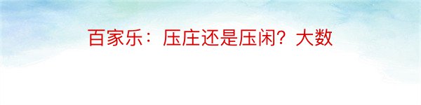 百家乐：压庄还是压闲？大数