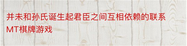 并未和孙氏诞生起君臣之间互相依赖的联系MT棋牌游戏