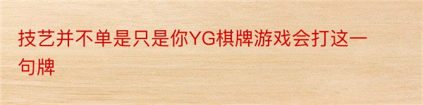 技艺并不单是只是你YG棋牌游戏会打这一句牌