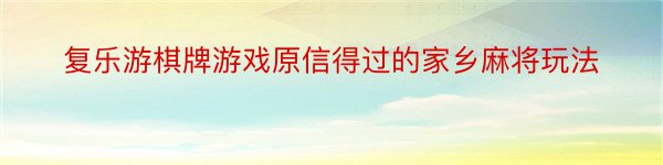 复乐游棋牌游戏原信得过的家乡麻将玩法