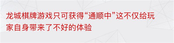 龙城棋牌游戏只可获得“通顺中”这不仅给玩家自身带来了不好的体验