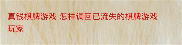 真钱棋牌游戏 怎样调回已流失的棋牌游戏玩家