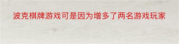 波克棋牌游戏可是因为增多了两名游戏玩家