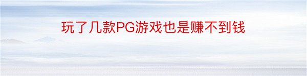 玩了几款PG游戏也是赚不到钱