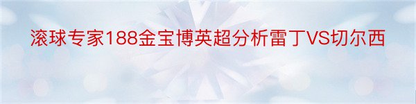 滚球专家188金宝博英超分析雷丁VS切尔西