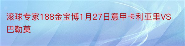 滚球专家188金宝博1月27日意甲卡利亚里VS巴勒莫