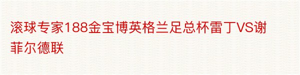 滚球专家188金宝博英格兰足总杯雷丁VS谢菲尔德联