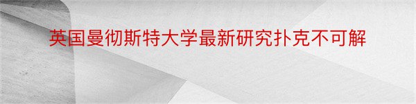 英国曼彻斯特大学最新研究扑克不可解