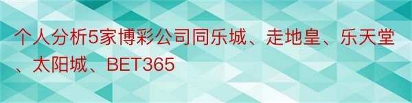 个人分析5家博彩公司同乐城、走地皇、乐天堂、太阳城、BET365