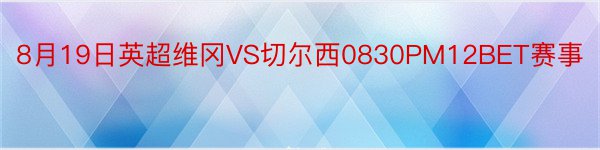 8月19日英超维冈VS切尔西0830PM12BET赛事