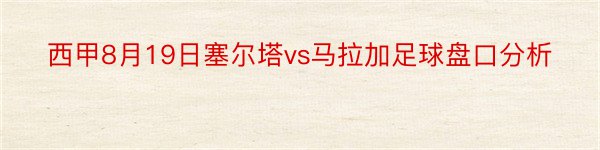 西甲8月19日塞尔塔vs马拉加足球盘口分析