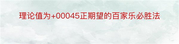 理论值为+00045正期望的百家乐必胜法