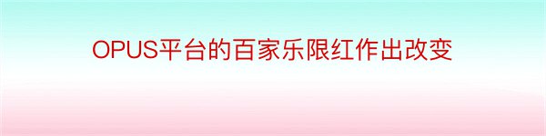 OPUS平台的百家乐限红作出改变