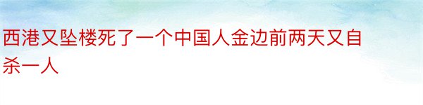 西港又坠楼死了一个中国人金边前两天又自杀一人