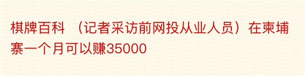 棋牌百科 （记者采访前网投从业人员）在柬埔寨一个月可以赚35000