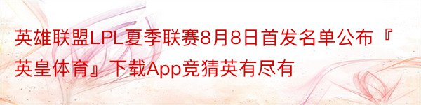 英雄联盟LPL夏季联赛8月8日首发名单公布『英皇体育』下载App竞猜英有尽有