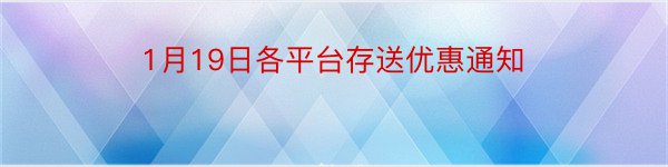 1月19日各平台存送优惠通知