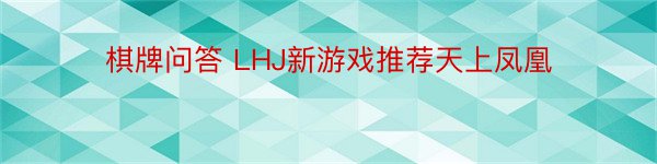 棋牌问答 LHJ新游戏推荐天上凤凰