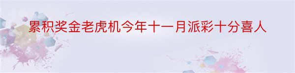 累积奖金老虎机今年十一月派彩十分喜人